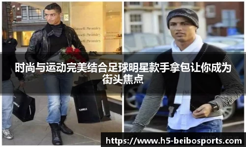 时尚与运动完美结合足球明星款手拿包让你成为街头焦点